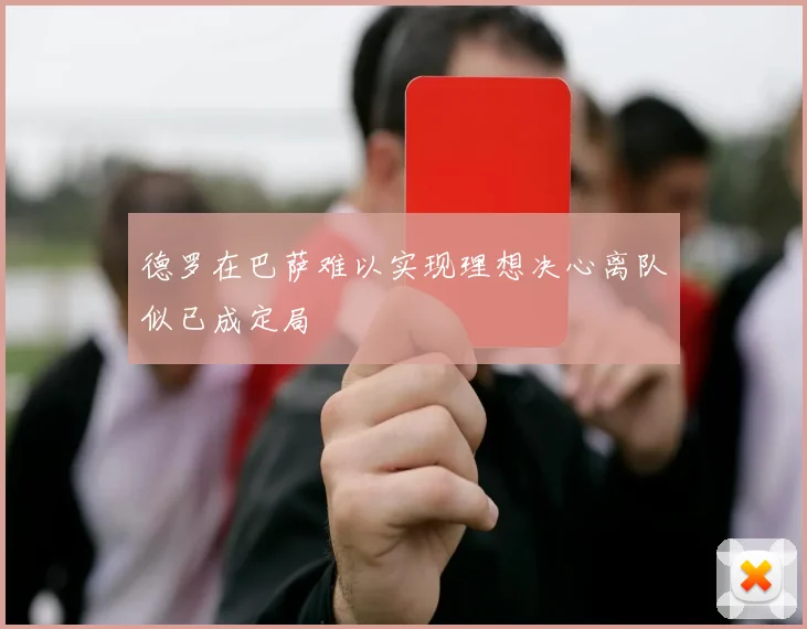 德罗在巴萨难以实现理想决心离队似已成定局
